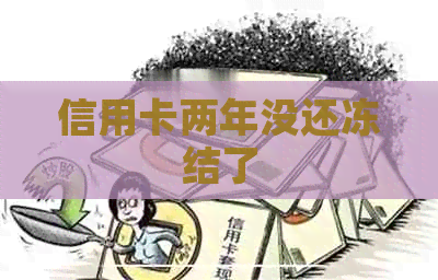 信用卡两年没还冻结了