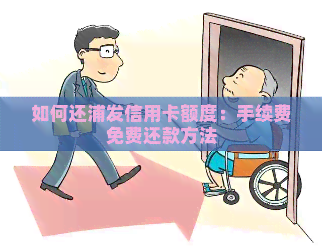如何还浦发信用卡额度：手续费免费还款方法