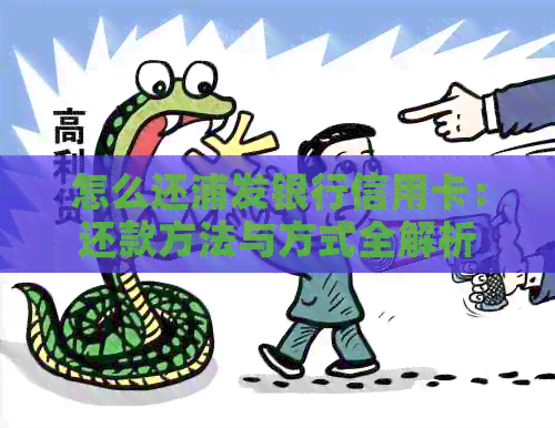 怎么还浦发银行信用卡：还款方法与方式全解析