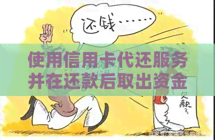 使用信用卡代还服务并在还款后取出资金，是否违法？请提供相关信息。