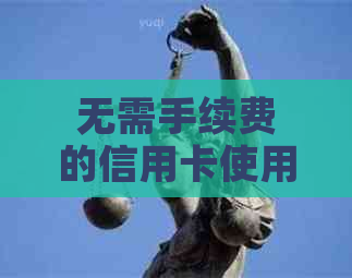 无需手续费的信用卡使用攻略：如何轻松还款
