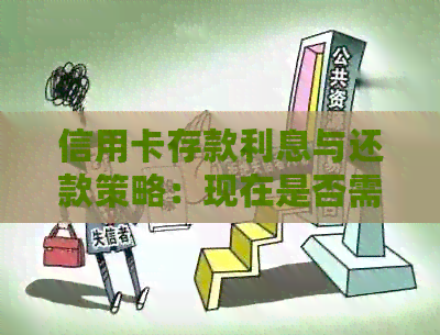 信用卡存款利息与还款策略：现在是否需要归还？