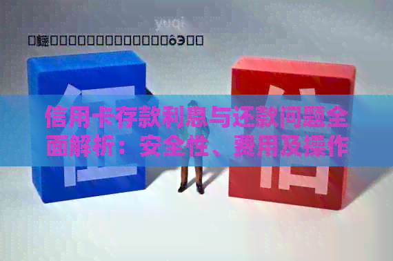 信用卡存款利息与还款问题全面解析：安全性、费用及操作策略