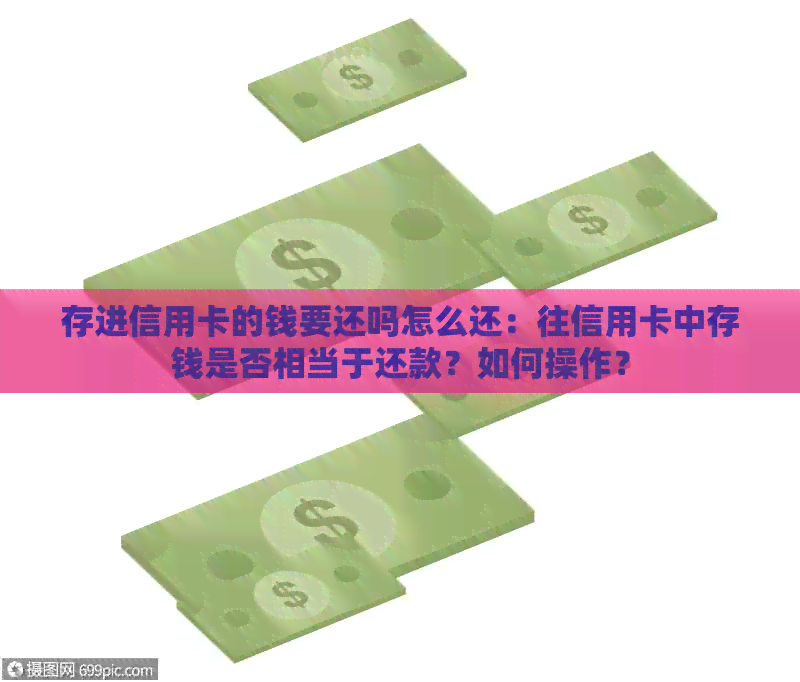 存进信用卡的钱要还吗怎么还：往信用卡中存钱是否相当于还款？如何操作？