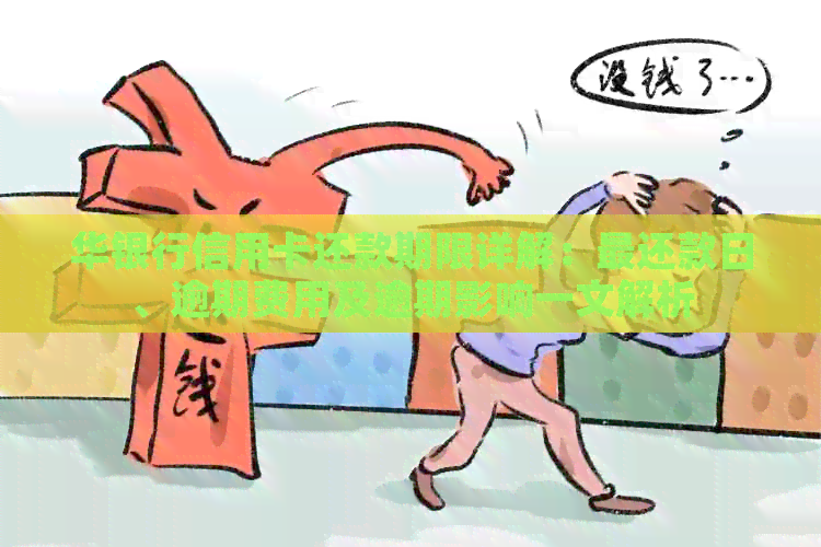 华银行信用卡还款期限详解：最还款日、逾期费用及逾期影响一文解析