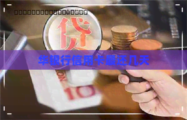 华银行信用卡最还几天