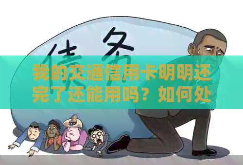 我的交通信用卡明明还完了还能用吗？如何处理？