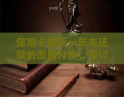 信用卡逾期一年未还款的原因分析：探讨背后的心理因素和社会影响
