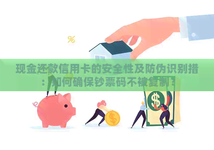 现金还款信用卡的安全性及防伪识别措：如何确保钞票码不被复制？
