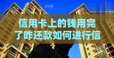 信用卡上的钱用完了咋还款如何进行信用卡余额还款？