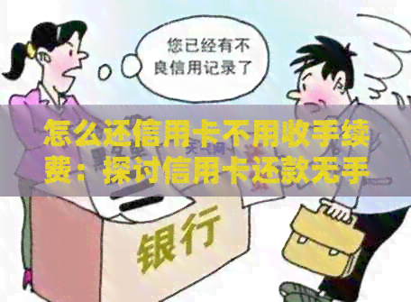 怎么还信用卡不用收手续费：探讨信用卡还款无手续费方式