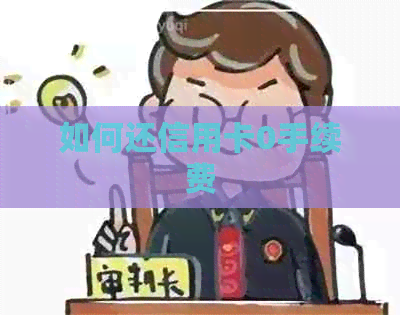 如何还信用卡0手续费