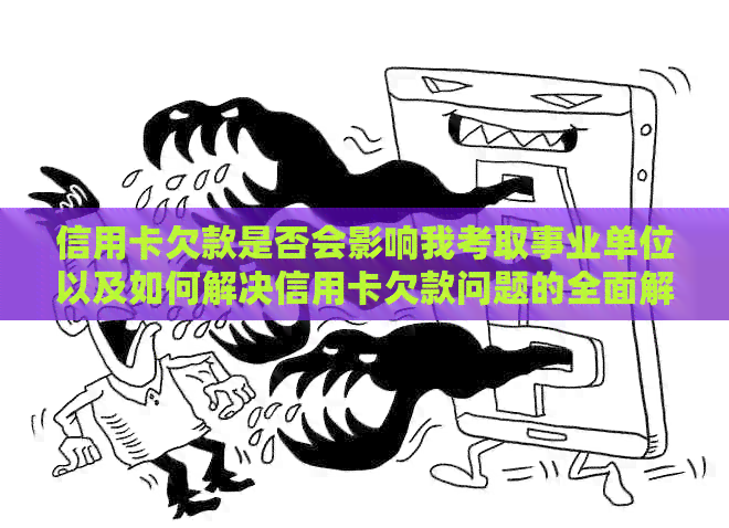 信用卡欠款是否会影响我考取事业单位以及如何解决信用卡欠款问题的全面解答