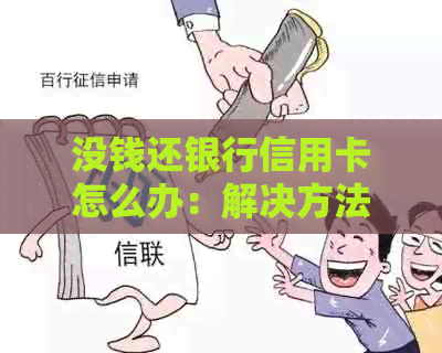 没钱还银行信用卡怎么办：解决方法和建议