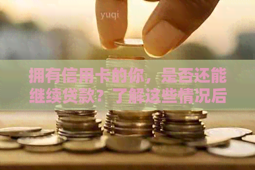 拥有信用卡的你，是否还能继续贷款？了解这些情况后不再迷茫