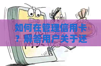 如何在管理信用卡？解答用户关于还款、利息和费用的全面指南