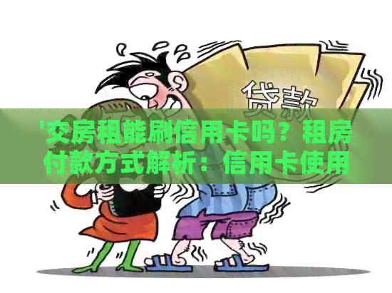 '交房租能刷信用卡吗？租房付款方式解析：信用卡使用情况详解'