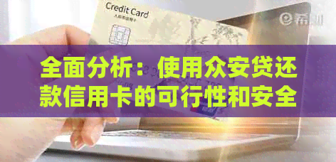 全面分析：使用众安贷还款信用卡的可行性和安全性，是否值得选择？