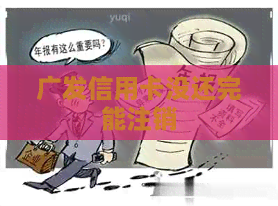广发信用卡没还完能注销