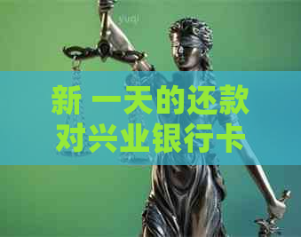 新 一天的还款对兴业银行卡有何影响？解决方案及可能的后果