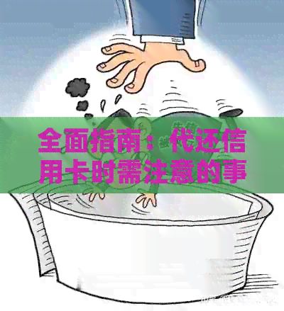 全面指南：代还信用卡时需注意的事项与风险防范