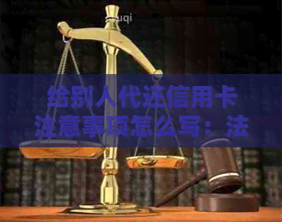 给别人代还信用卡注意事项怎么写：法律风险与操作要点