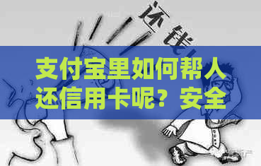 支付宝里如何帮人还信用卡呢？安全吗？