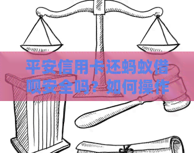 平安信用卡还蚂蚁网贷安全吗？如何操作？