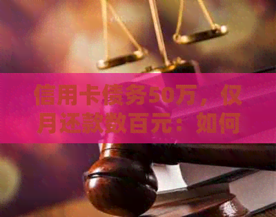 信用卡债务50万，仅月还款数百元：如何摆脱高额利息压力？