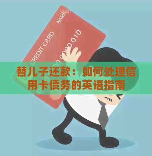 替儿子还款：如何处理信用卡债务的英语指南