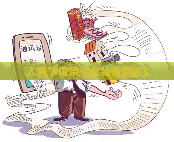 人死了信用卡欠款谁来还？
