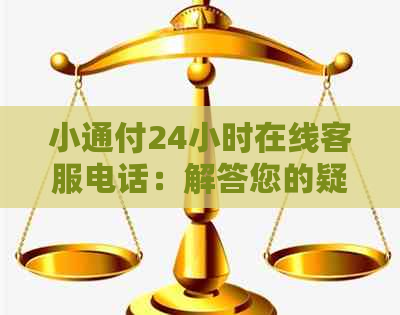 小通付24小时在线客服电话：解答您的疑问、快速解决问题