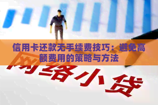 信用卡还款无手续费技巧：避免高额费用的策略与方法