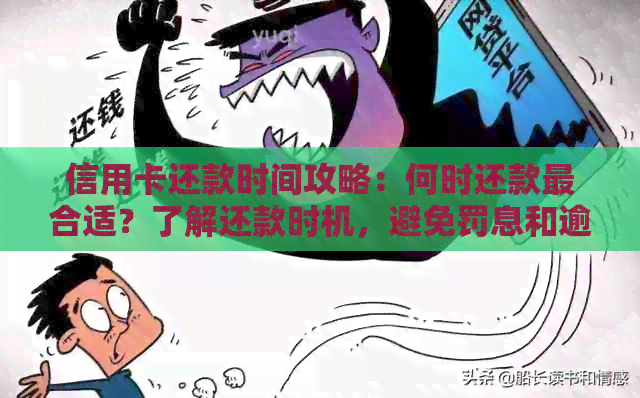 信用卡还款时间攻略：何时还款最合适？了解还款时机，避免罚息和逾期！