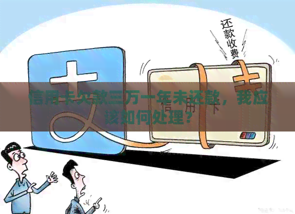 信用卡欠款三万一年未还款，我应该如何处理？