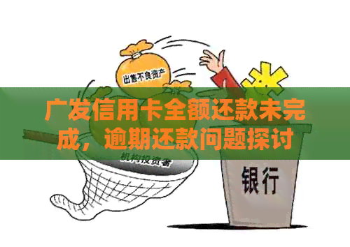 广发信用卡全额还款未完成，逾期还款问题探讨