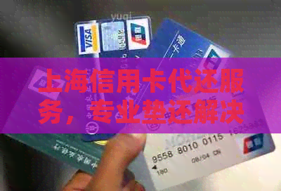 上海信用卡代还服务，专业垫还解决方案