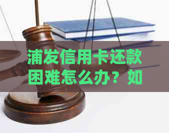 浦发信用卡还款困难怎么办？如何避免逾期？