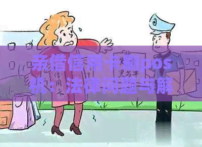 亲借信用卡刷pos机：法律问题与解决办法