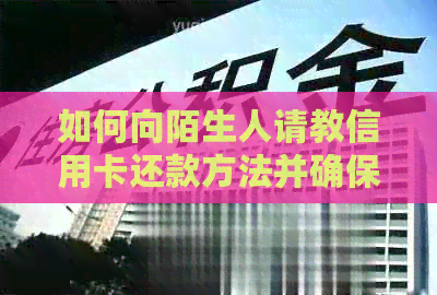 如何向陌生人请教信用卡还款方法并确保安全？