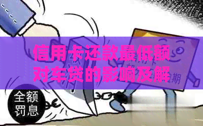 信用卡还款更低额对车贷的影响及解决方案：详细分析与建议
