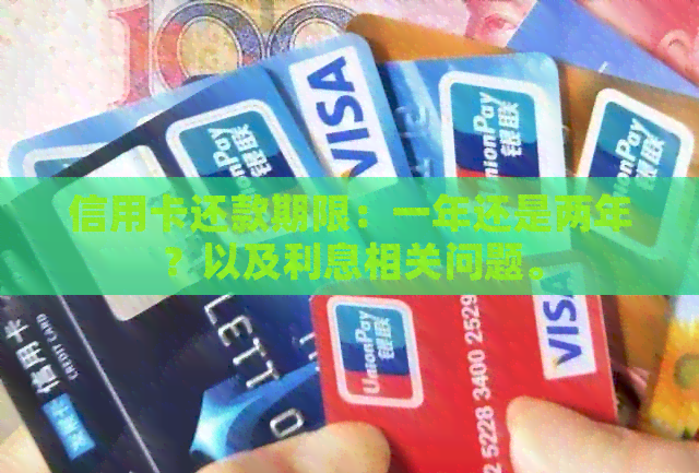 信用卡还款期限：一年还是两年？以及利息相关问题。