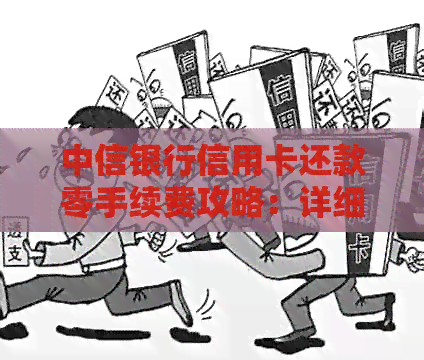中信银行信用卡还款零手续费攻略：详细步骤与注意事项