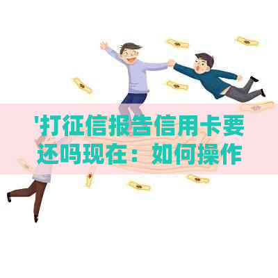 '打报告信用卡要还吗现在：如何操作与还款方式选择'