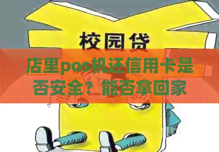 店里pos机还信用卡是否安全？能否拿回家刷卡？商店pos机能刷信用卡吗？