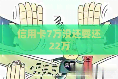 信用卡7万没还要还22万