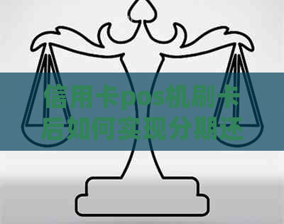 信用卡pos机刷卡后如何实现分期还款，是否可以选择分期付款？