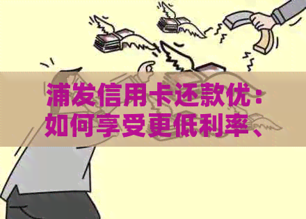 浦发信用卡还款优：如何享受更低利率、更多回馈？