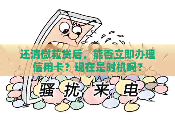 还清微粒贷后，能否立即办理信用卡？现在是时机吗？