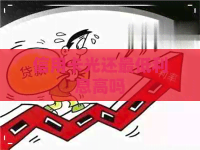 信用卡光还更低利息高吗